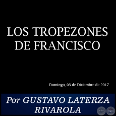 LOS TROPEZONES DE FRANCISCO - Por GUSTAVO LATERZA RIVAROLA - Domingo, 03 de Diciembre de 2017